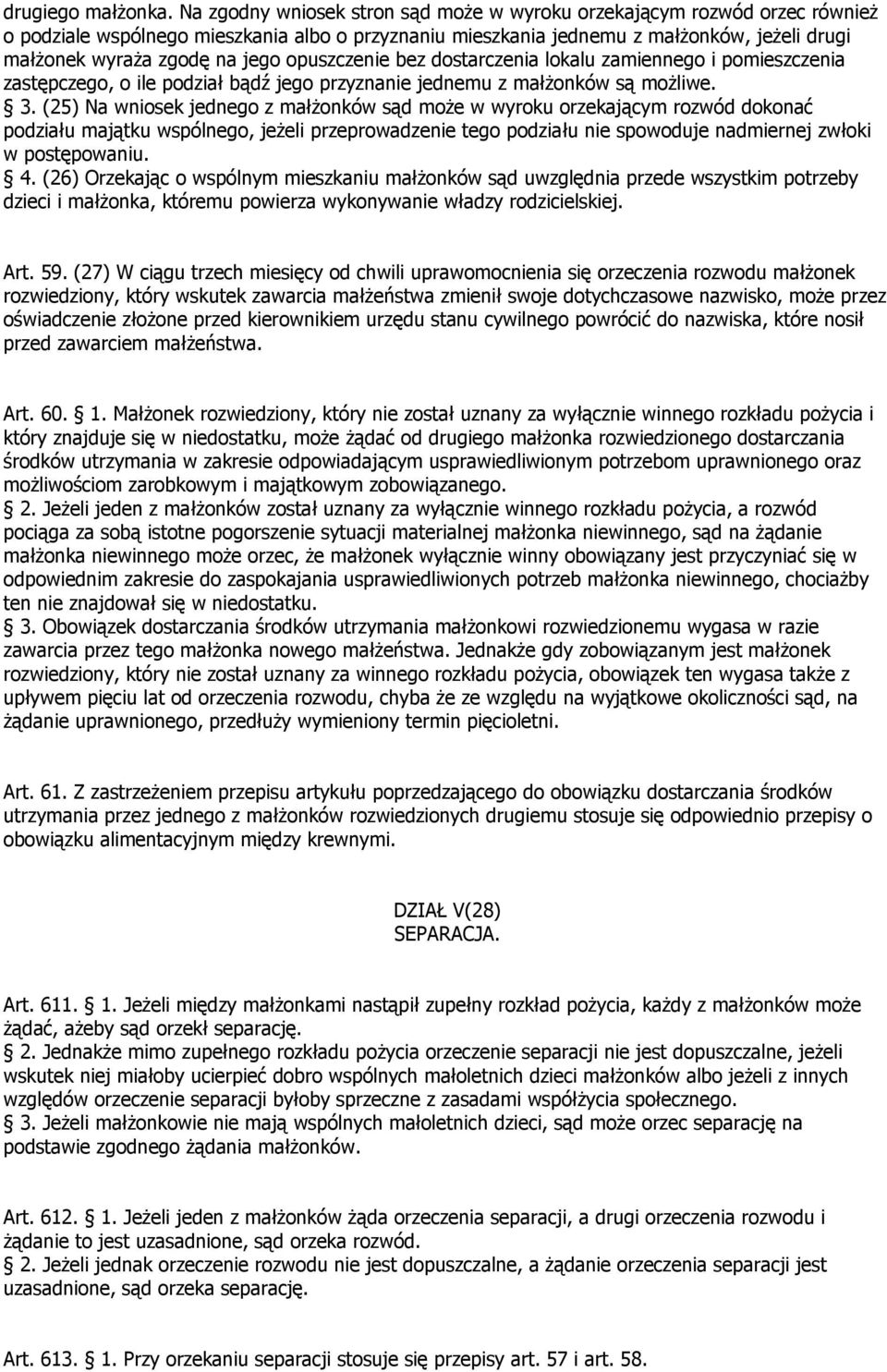 opuszczenie bez dostarczenia lokalu zamiennego i pomieszczenia zastępczego, o ile podział bądź jego przyznanie jednemu z małżonków są możliwe. 3.