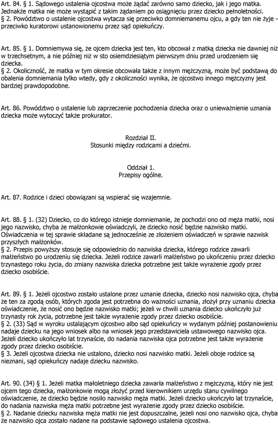 Domniemywa się, że ojcem dziecka jest ten, kto obcował z matką dziecka nie dawniej niż w trzechsetnym, a nie później niż w sto osiemdziesiątym pierwszym dniu przed urodzeniem się dziecka. 2.