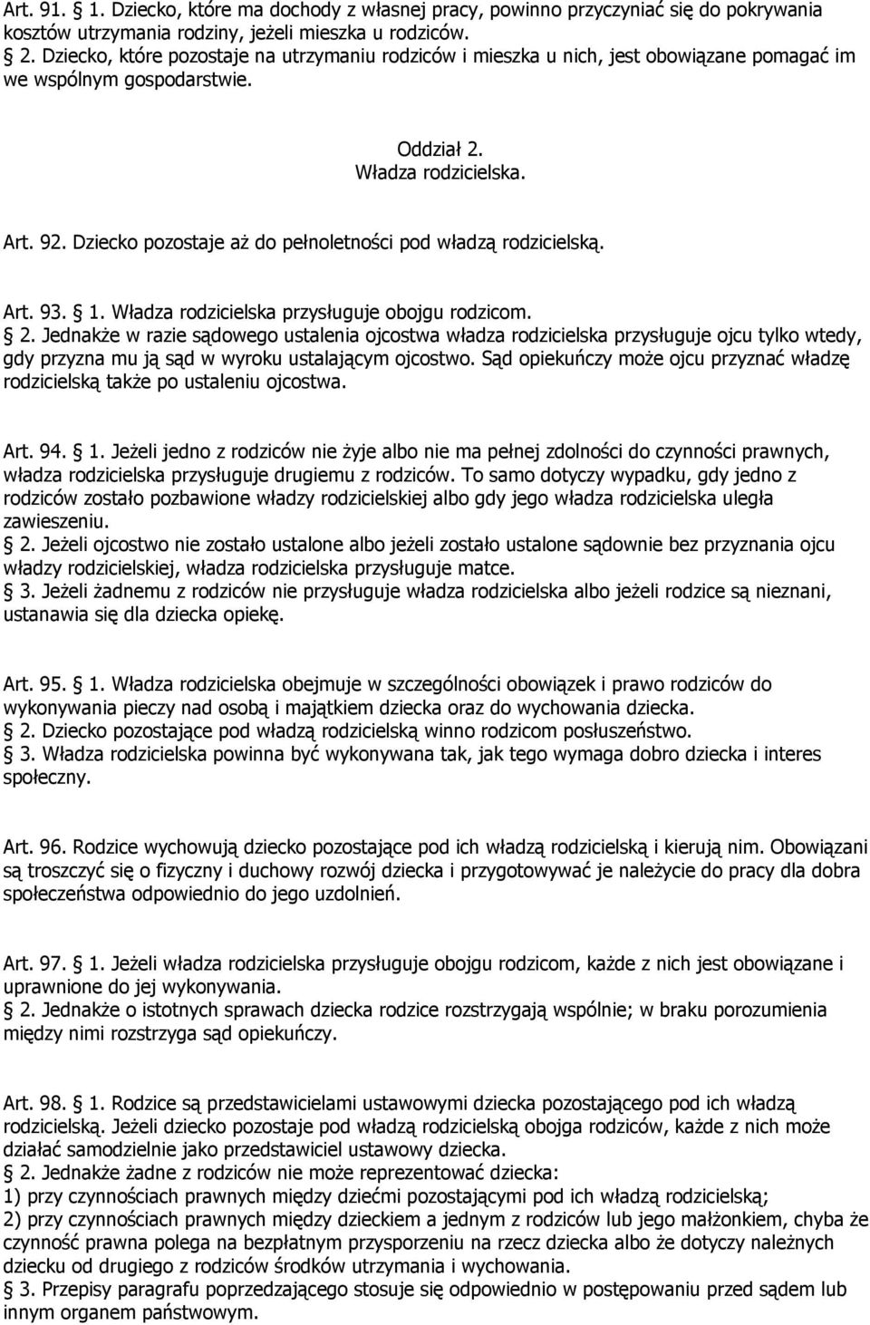 Dziecko pozostaje aż do pełnoletności pod władzą rodzicielską. Art. 93. 1. Władza rodzicielska przysługuje obojgu rodzicom. 2.