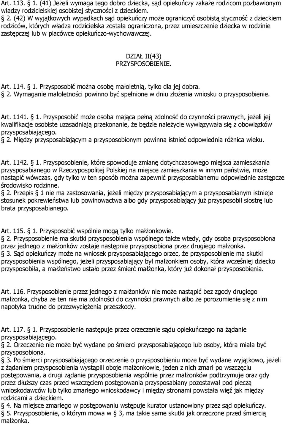 lub w placówce opiekuńczo-wychowawczej. DZIAŁ II(43) PRZYSPOSOBIENIE. Art. 114. 1. Przysposobić można osobę małoletnią, tylko dla jej dobra. 2.