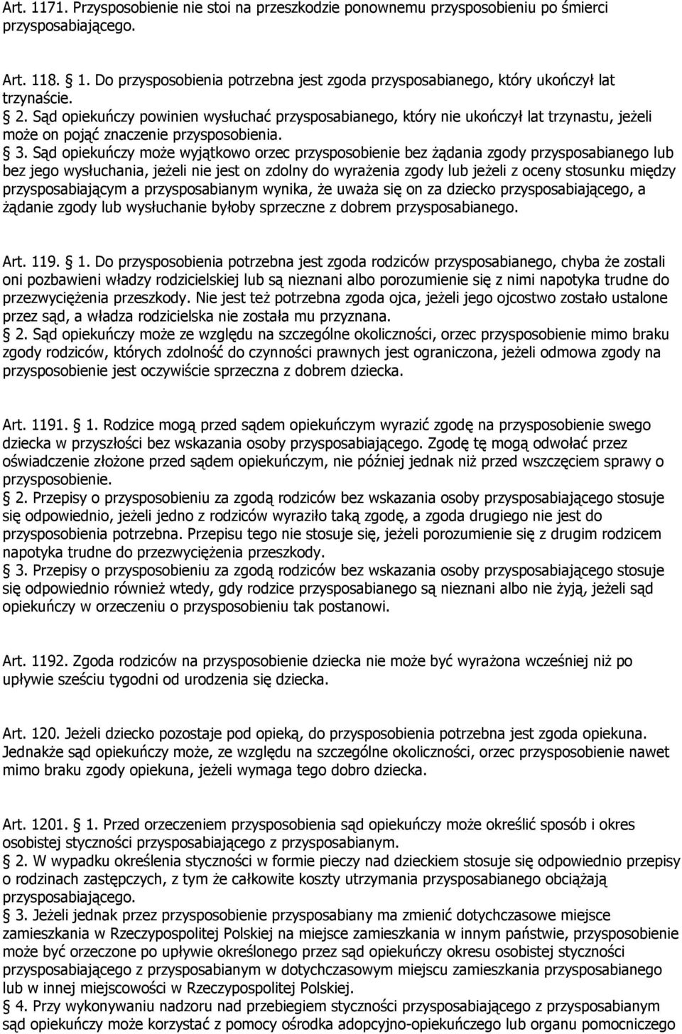 Sąd opiekuńczy może wyjątkowo orzec przysposobienie bez żądania zgody przysposabianego lub bez jego wysłuchania, jeżeli nie jest on zdolny do wyrażenia zgody lub jeżeli z oceny stosunku między