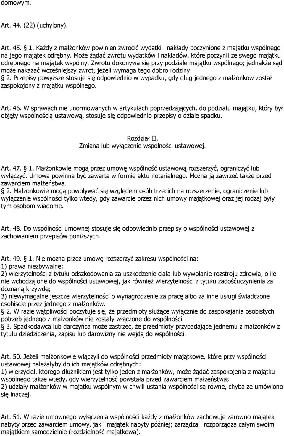 Zwrotu dokonywa się przy podziale majątku wspólnego; jednakże sąd może nakazać wcześniejszy zwrot, jeżeli wymaga tego dobro rodziny. 2.