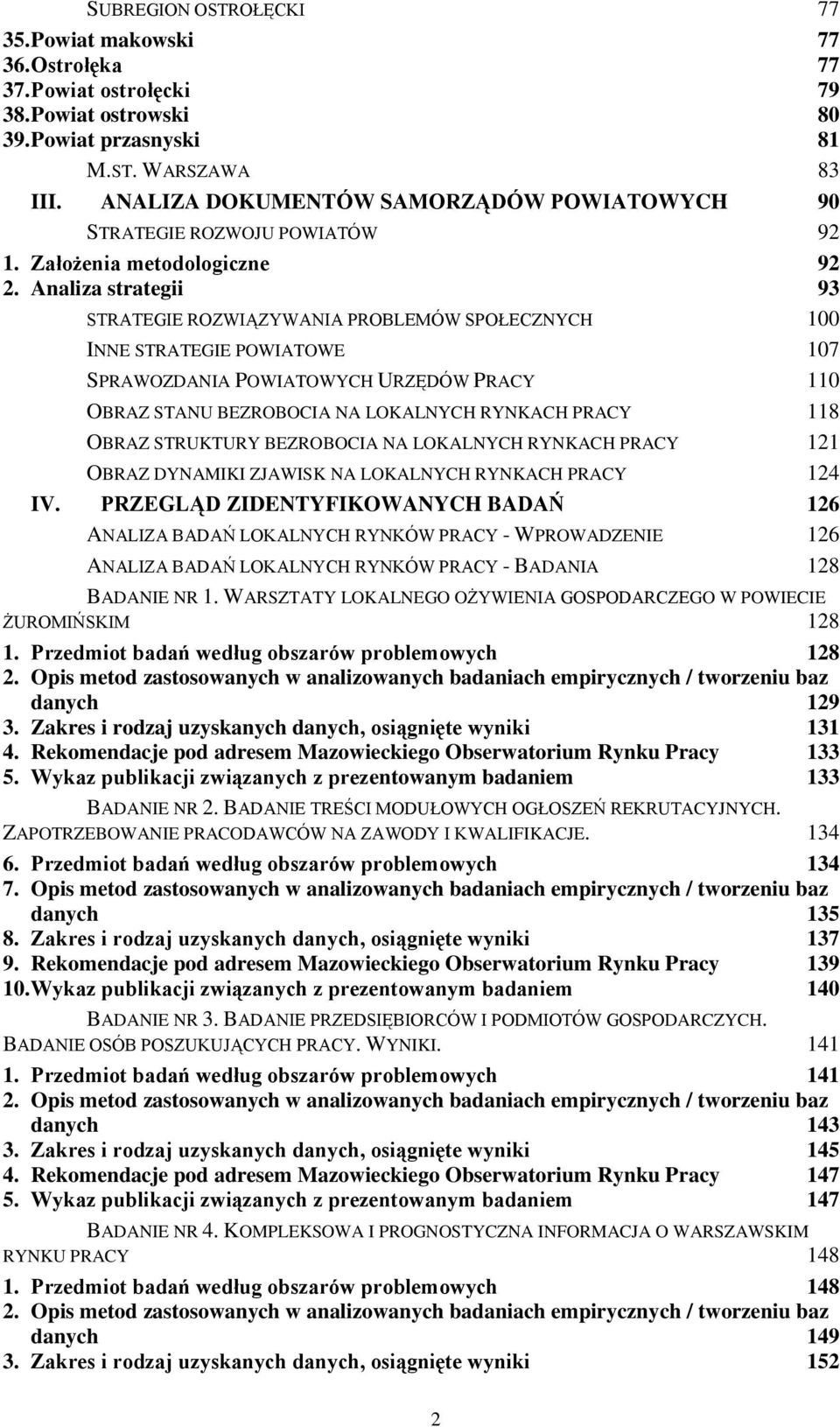 Analiza strategii 93 STRATEGIE ROZWIĄZYWANIA PROBLEMÓW SPOŁECZNYCH 100 INNE STRATEGIE POWIATOWE 107 SPRAWOZDANIA POWIATOWYCH URZĘDÓW PRACY 110 OBRAZ STANU BEZROBOCIA NA LOKALNYCH RYNKACH PRACY 118