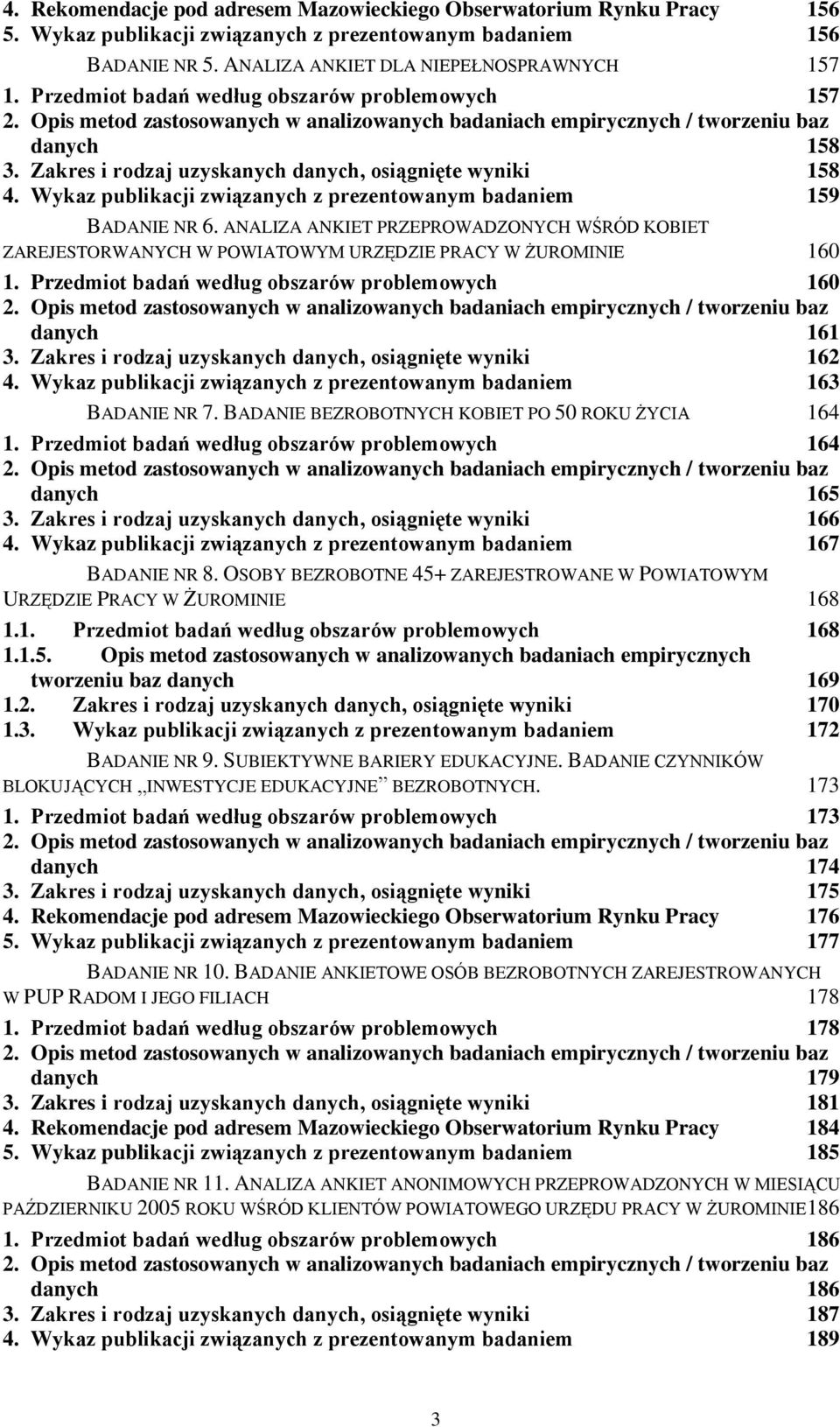 Zakres i rodzaj uzyskanych danych, osiągnięte wyniki 158 4. Wykaz publikacji związanych z prezentowanym badaniem 159 BADANIE NR 6.