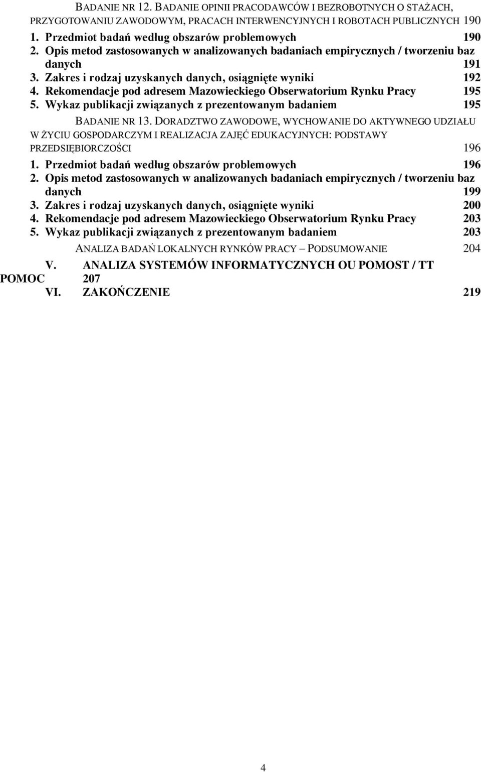 Rekomendacje pod adresem Mazowieckiego Obserwatorium Rynku Pracy 195 5. Wykaz publikacji związanych z prezentowanym badaniem 195 BADANIE NR 13.