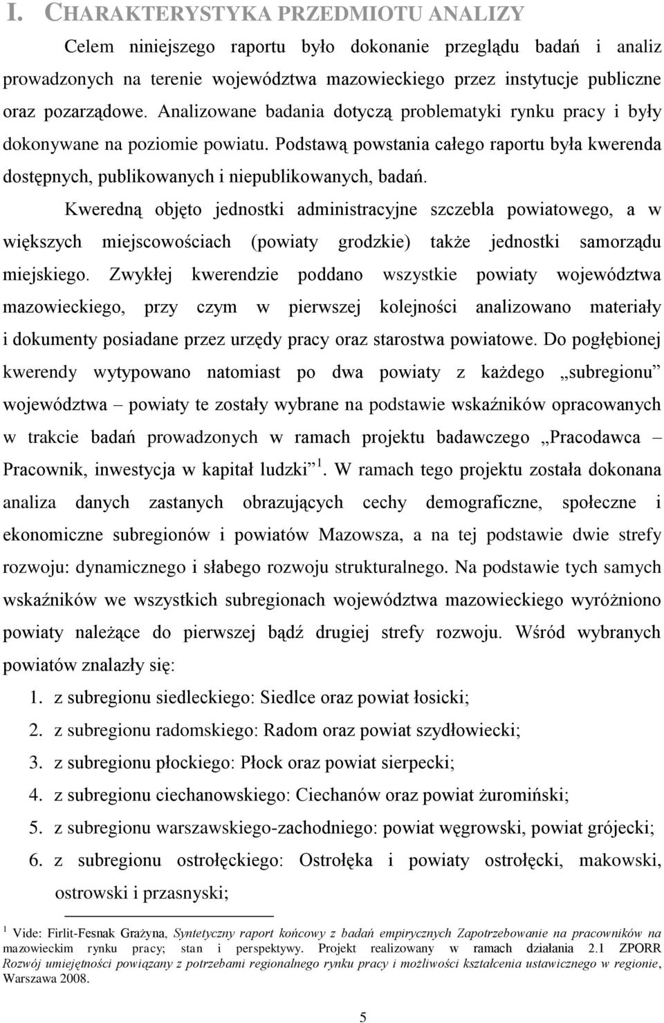 Kweredną objęto jednostki administracyjne szczebla powiatowego, a w większych miejscowościach (powiaty grodzkie) także jednostki samorządu miejskiego.