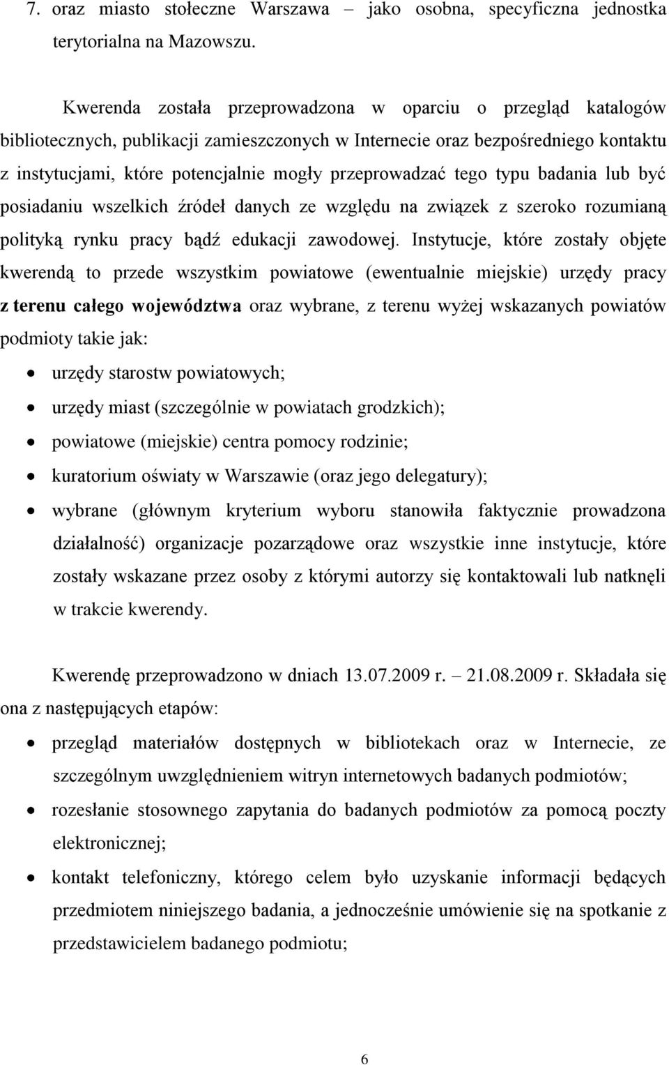 przeprowadzać tego typu badania lub być posiadaniu wszelkich źródeł danych ze względu na związek z szeroko rozumianą polityką rynku pracy bądź edukacji zawodowej.