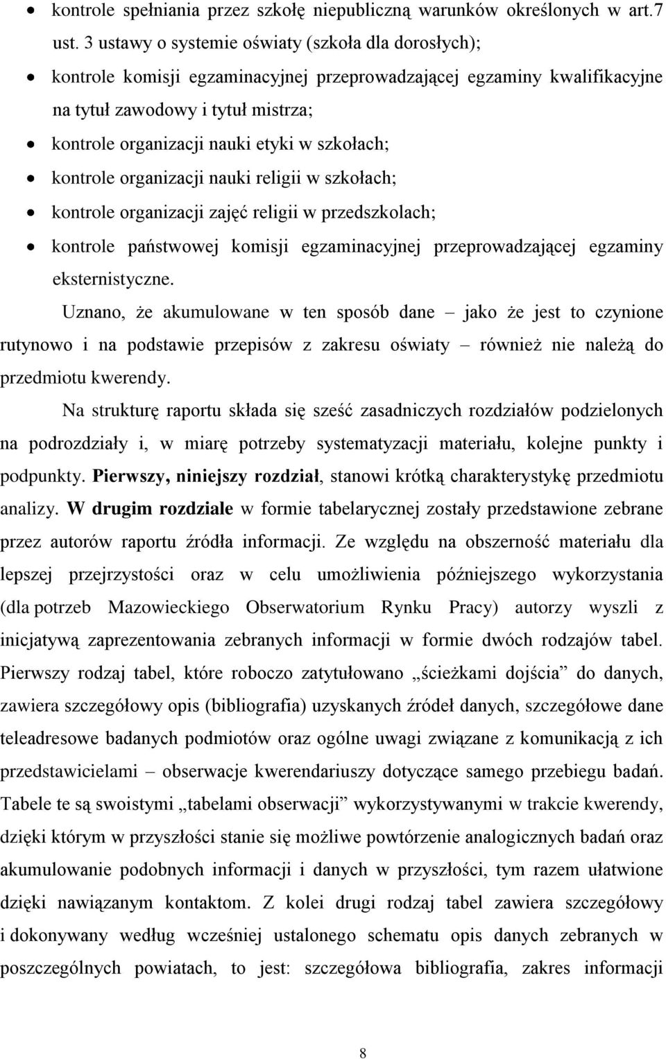 szkołach; kontrole organizacji nauki religii w szkołach; kontrole organizacji zajęć religii w przedszkolach; kontrole państwowej komisji egzaminacyjnej przeprowadzającej egzaminy eksternistyczne.