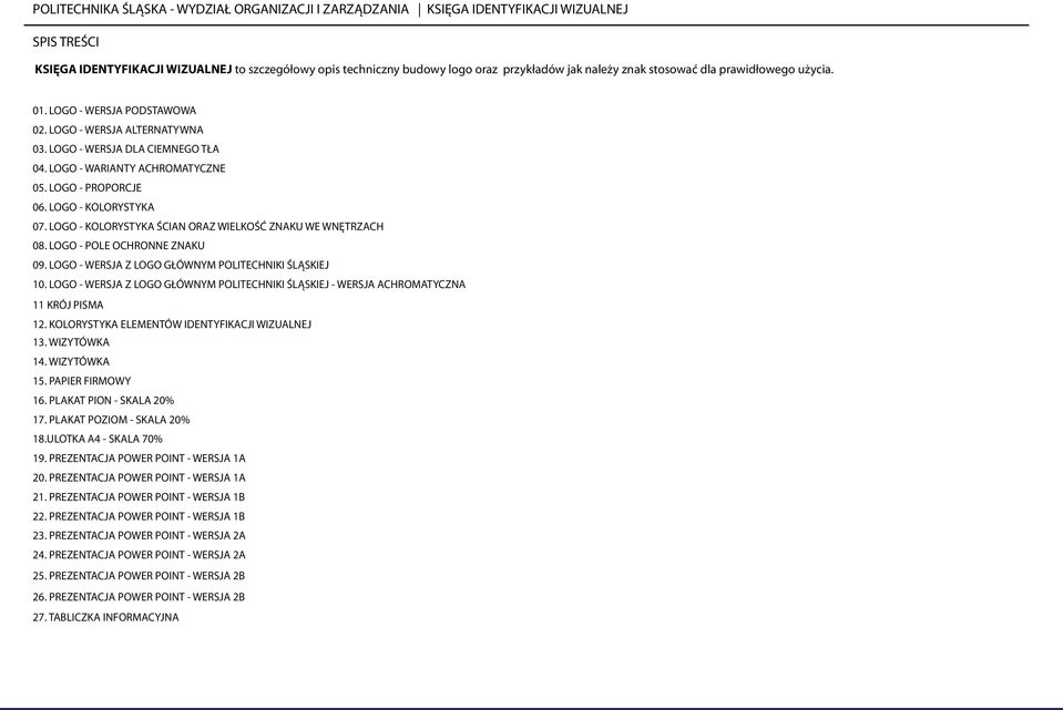LOGO - KOLORYSTYKA ŚCIAN ORAZ WIELKOŚĆ ZNAKU WE WNĘTRZACH 08. LOGO - POLE OCHRONNE ZNAKU 09. LOGO - WERSJA Z LOGO GŁÓWNYM POLITECHNIKI ŚLĄSKIEJ 10.