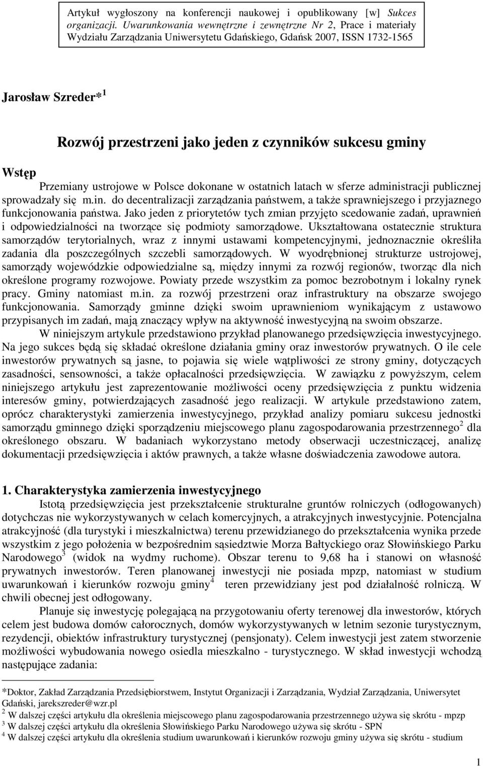 sukcesu gminy Wstęp Przemiany ustrojowe w Polsce dokonane w ostatnich latach w sferze administracji publicznej sprowadzały się m.in. do decentralizacji zarządzania państwem, a takŝe sprawniejszego i przyjaznego funkcjonowania państwa.