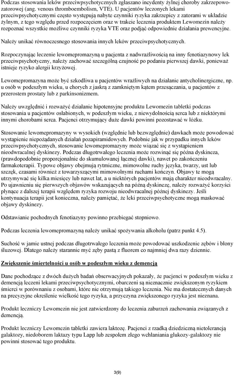 Lewomezin należy rozpoznać wszystkie możliwe czynniki ryzyka VTE oraz podjąć odpowiednie działania prewencyjne. Należy unikać równoczesnego stosowania innych leków przeciwpsychotycznych.