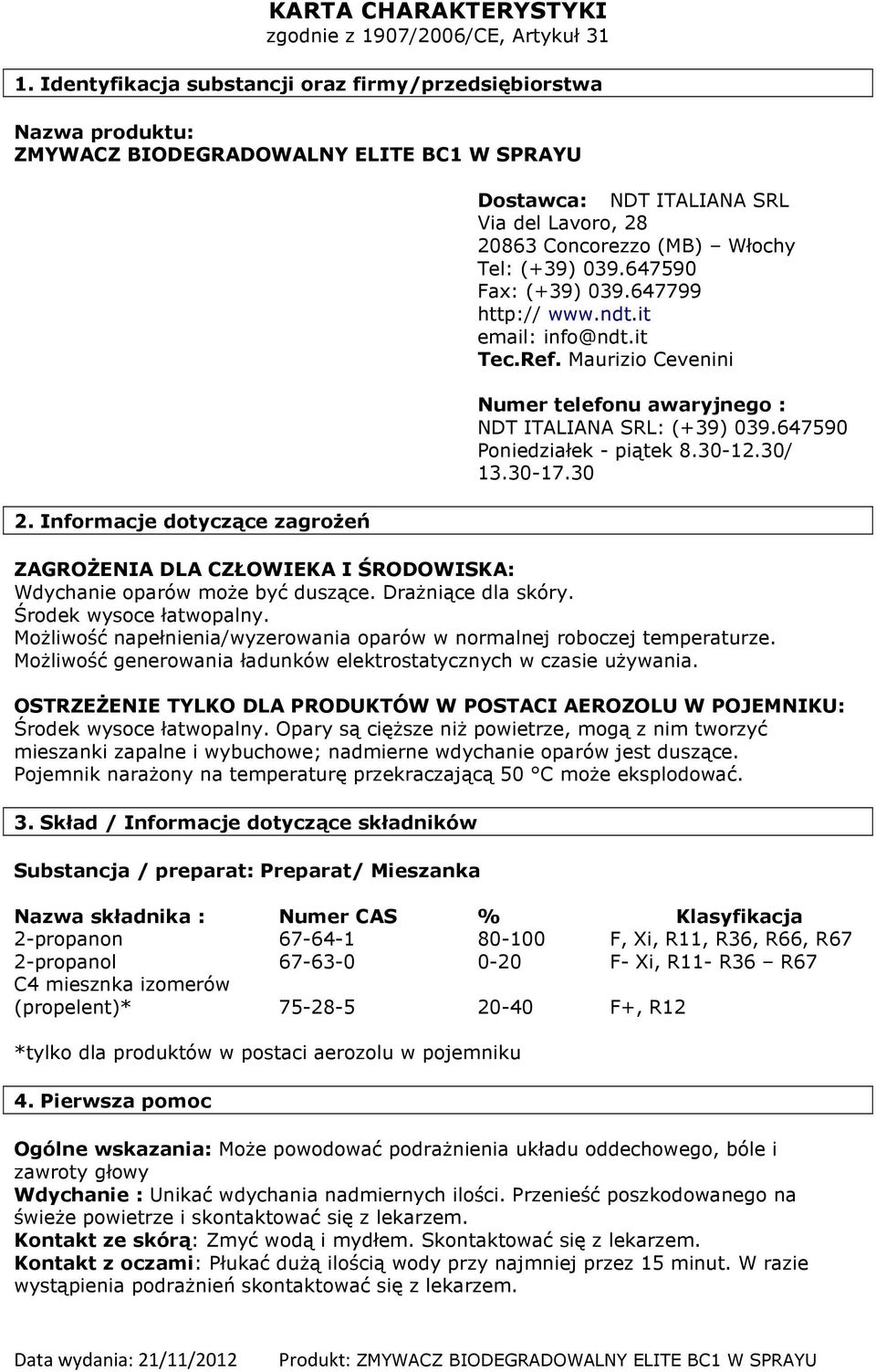 Maurizio Cevenini Numer telefonu awaryjnego : NDT ITALIANA SRL: (+39) 039.647590 Poniedziałek - piątek 8.30-12.30/ 13.30-17.30 ZAGROŻENIA DLA CZŁOWIEKA I ŚRODOWISKA: Wdychanie oparów może być duszące.