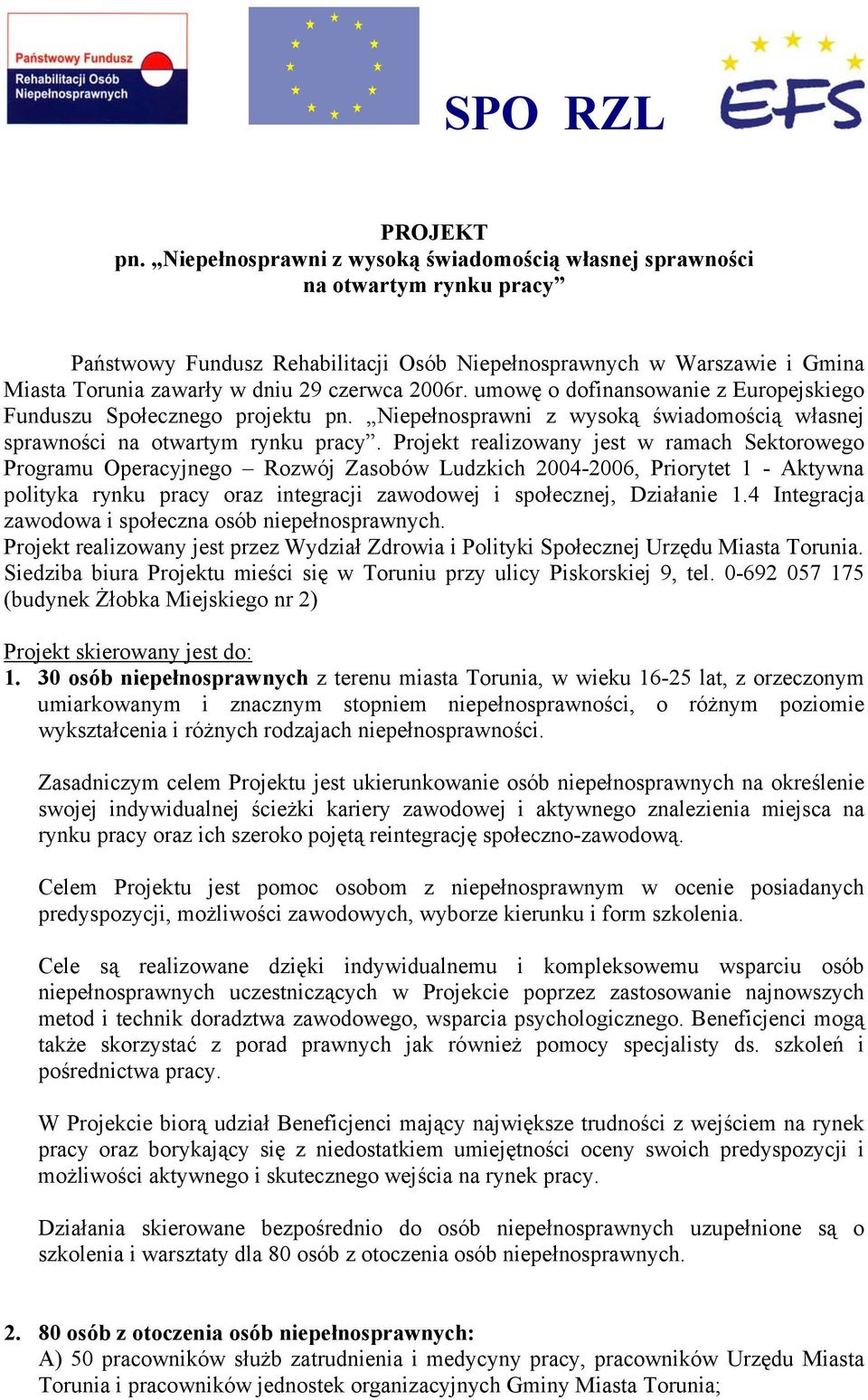 2006r. umowę o dofinansowanie z Europejskiego Funduszu Społecznego projektu pn. Niepełnosprawni z wysoką świadomością własnej sprawności na otwartym rynku pracy.