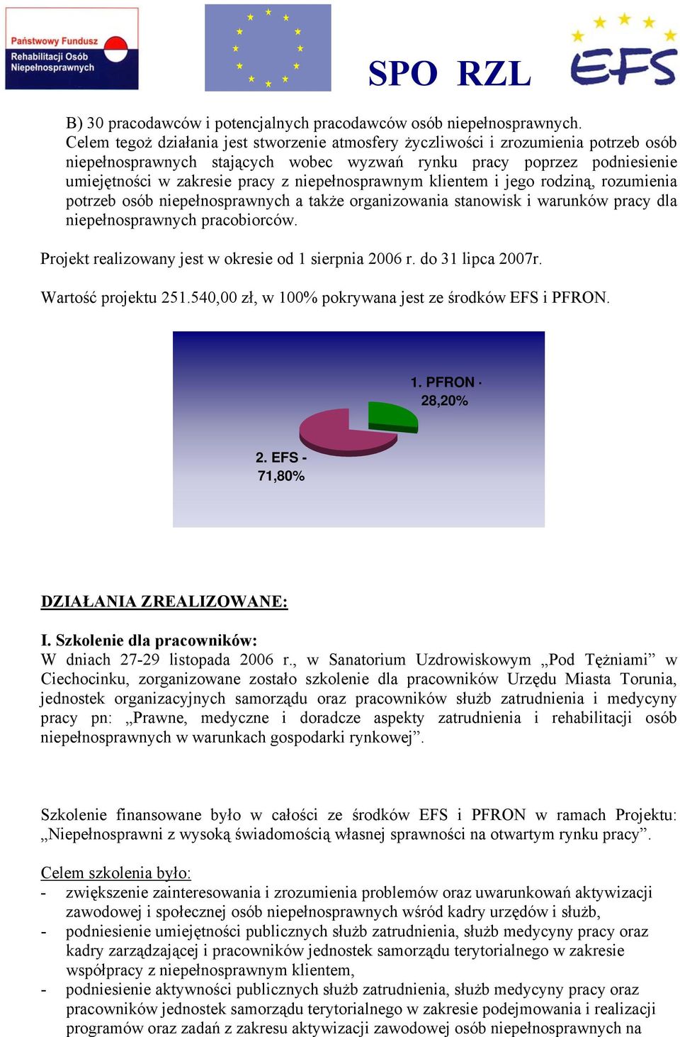 niepełnosprawnym klientem i jego rodziną, rozumienia potrzeb osób niepełnosprawnych a także organizowania stanowisk i warunków pracy dla niepełnosprawnych pracobiorców.