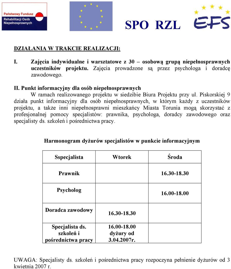 Piskorskiej 9 działa punkt informacyjny dla osób niepełnosprawnych, w którym każdy z uczestników projektu, a także inni niepełnosprawni mieszkańcy Miasta Torunia mogą skorzystać z profesjonalnej