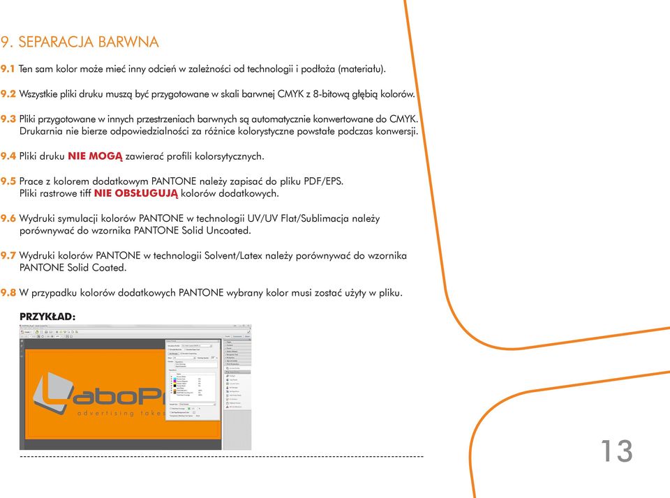 4 Pliki druku NIE MOGĄ zawierać profili kolorsytycznych. 9.5 Prace z kolorem dodatkowym PANTONE należy zapisać do pliku PDF/EPS. Pliki rastrowe tiff NIE OBSŁUGUJĄ kolorów dodatkowych. 9.6 Wydruki symulacji kolorów PANTONE w technologii UV/UV Flat/Sublimacja należy porównywać do wzornika PANTONE Solid Uncoated.