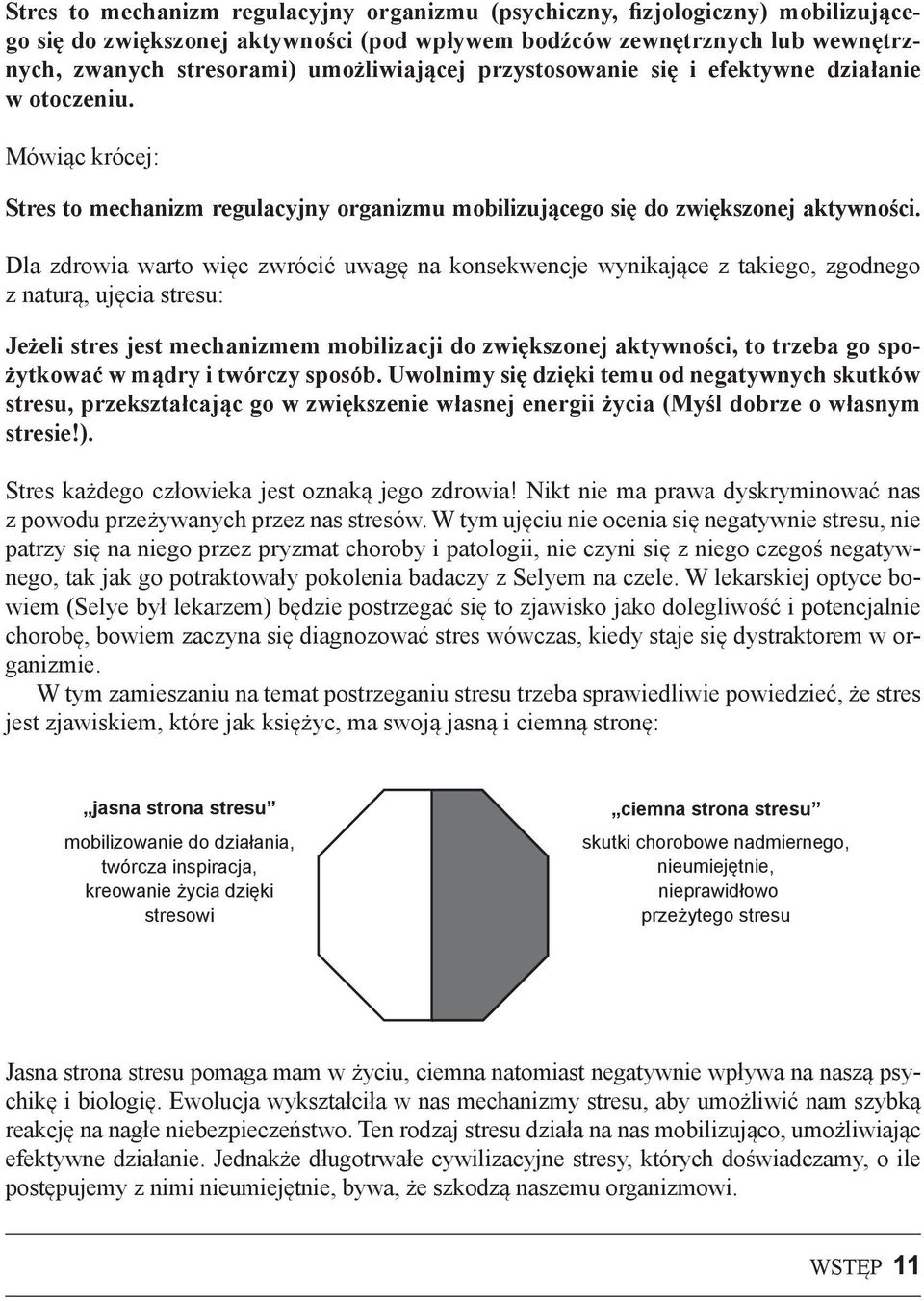 Dla zdrowia warto więc zwrócić uwagę na konsekwencje wynikające z takiego, zgodnego z naturą, ujęcia stresu: Jeżeli stres jest mechanizmem mobilizacji do zwiększonej aktywności, to trzeba go