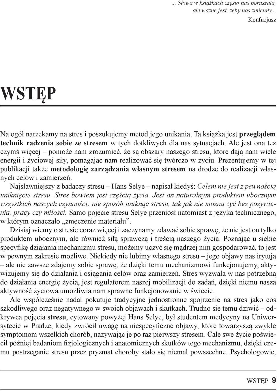 Ale jest ona też czymś więcej pomoże nam zrozumieć, że są obszary naszego stresu, które dają nam wiele energii i życiowej siły, pomagając nam realizować się twórczo w życiu.