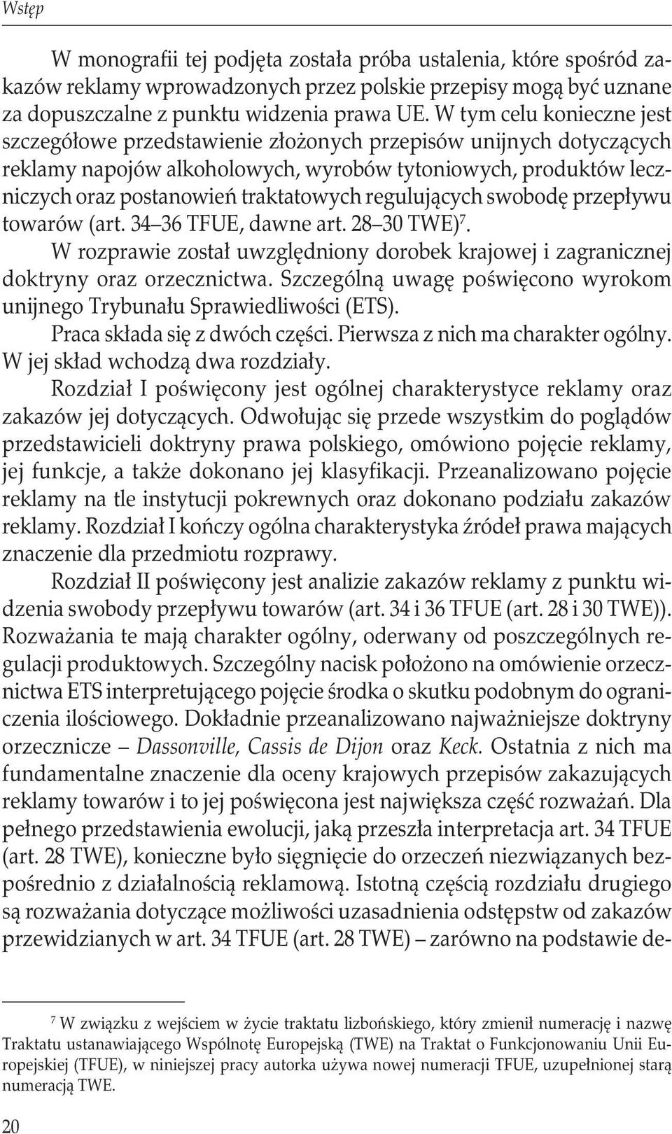 regulujących swobodę przepływu towarów (art. 34 36 TFUE, dawne art. 28 30 TWE) 7. W rozprawie został uwzględniony dorobek krajowej i zagranicznej doktryny oraz orzecznictwa.