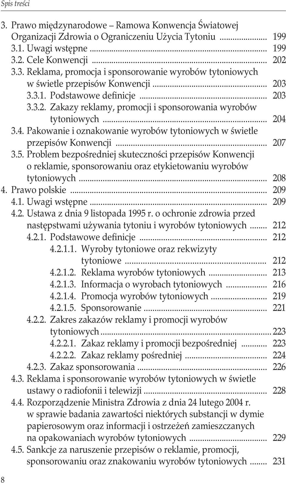 .. 207 3.5. Problem bezpośredniej skuteczności przepisów Konwencji o reklamie, sponsorowaniu oraz etykietowaniu wyrobów tytoniowych... 208 4. Prawo polskie... 209 4.1. Uwagi wstępne... 209 4.2. Ustawa z dnia 9 listopada 1995 r.