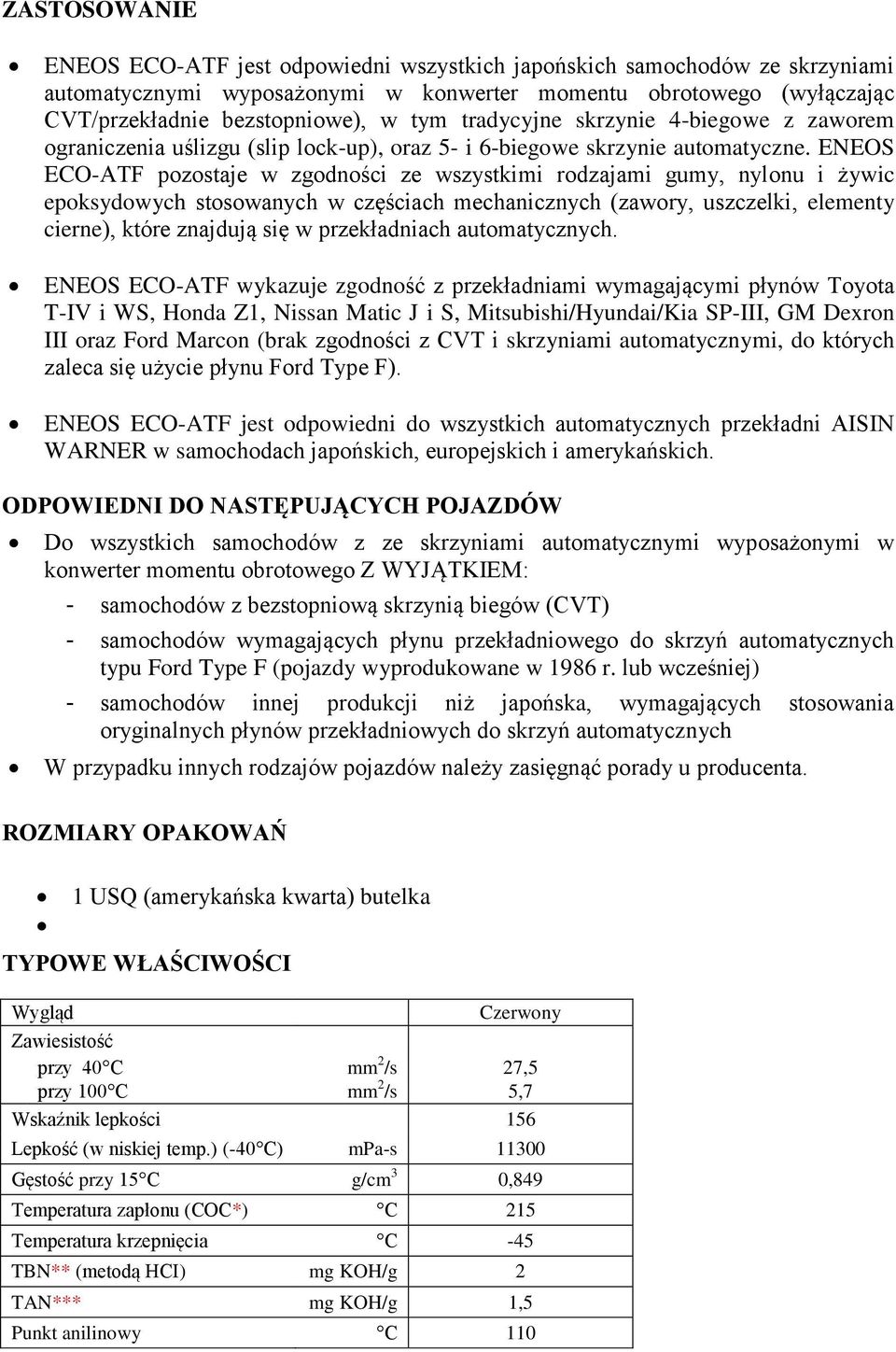 ENEOS ECO-ATF pozostaje w zgodności ze wszystkimi rodzajami gumy, nylonu i żywic epoksydowych stosowanych w częściach mechanicznych (zawory, uszczelki, elementy cierne), które znajdują się w