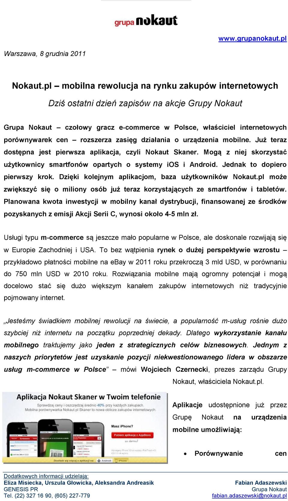 działania o urządzenia mobilne. Już teraz dostępna jest pierwsza aplikacja, czyli Nokaut Skaner. Mogą z niej skorzystać użytkownicy smartfonów opartych o systemy ios i Android.