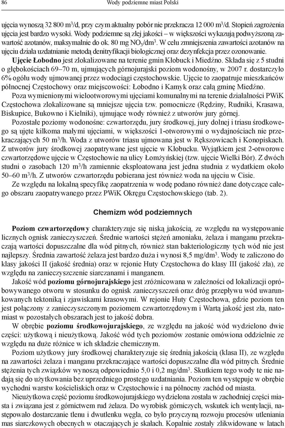 W celu zmniejszenia zawartości azotanów na ujęciu działa uzdatnianie metodą denitryfikacji biologicznej oraz dezynfekcja przez ozonowanie.