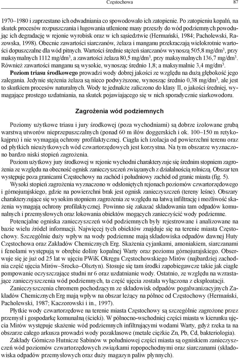 Pacholewski, Razowska, 1998). Obecnie zawartości siarczanów, żelaza i manganu przekraczają wielokrotnie wartości dopuszczalne dla wód pitnych.