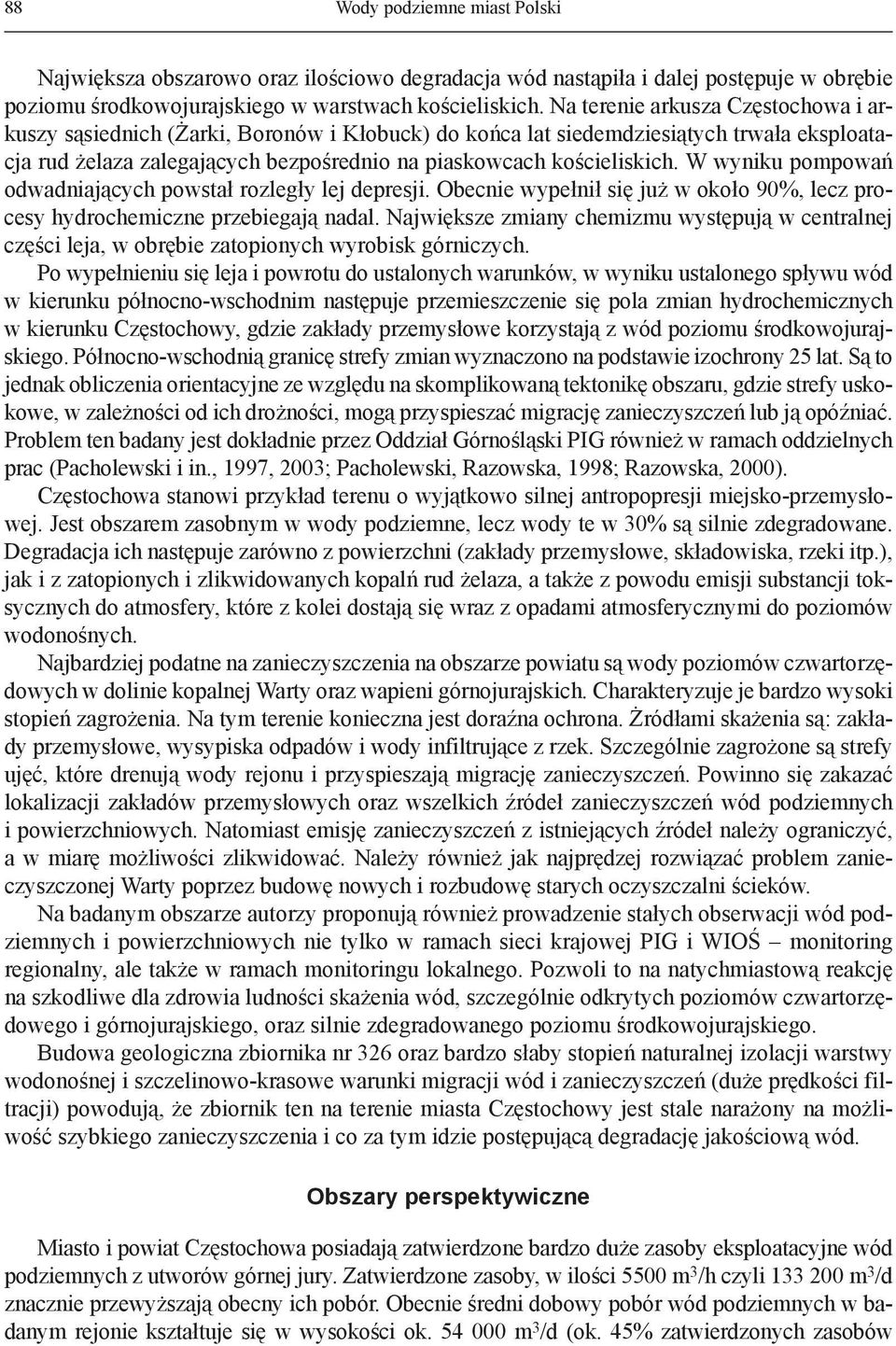 W wyniku pompowań odwadniających powstał rozległy lej depresji. Obecnie wypełnił się już w około 90%, lecz procesy hydrochemiczne przebiegają nadal.