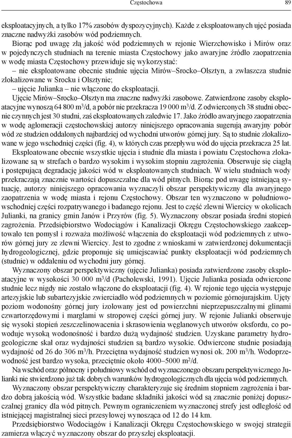 przewiduje się wykorzystać: nie eksploatowane obecnie studnie ujęcia Mirów Srocko Olsztyn, a zwłaszcza studnie zlokalizowane w Srocku i Olsztynie; ujęcie Julianka nie włączone do eksploatacji.
