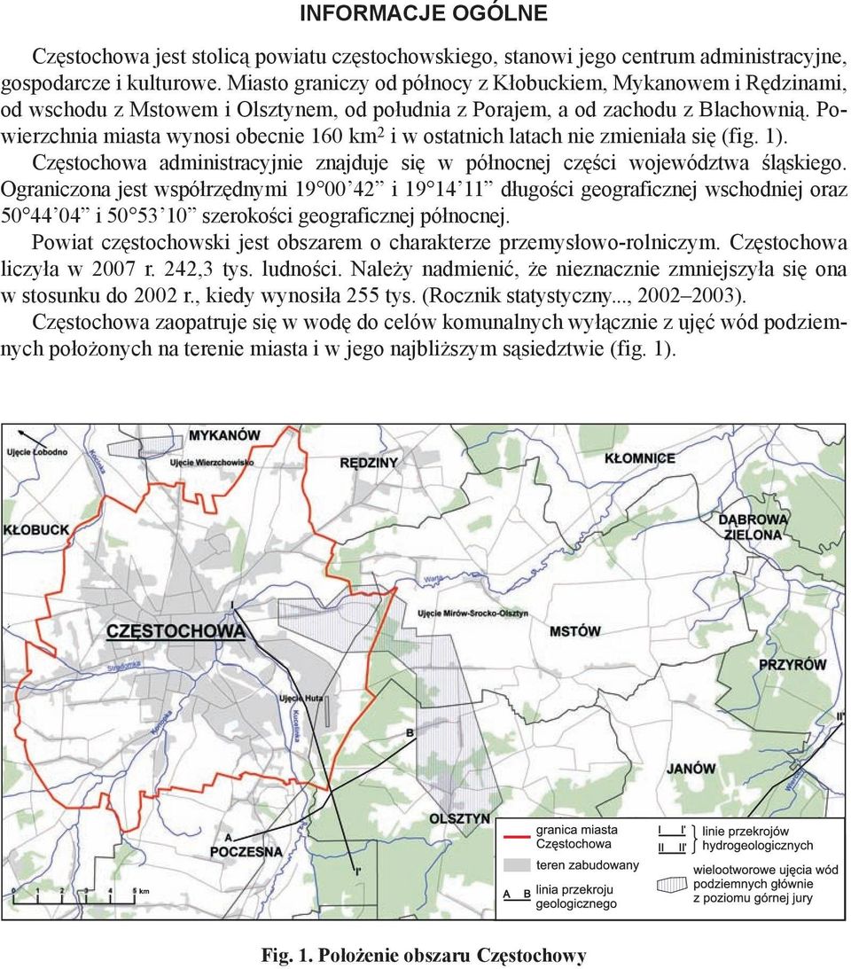 Powierzchnia miasta wynosi obecnie 160 km 2 i w ostatnich latach nie zmieniała się (fig. 1). Częstochowa administracyjnie znajduje się w północnej części województwa śląskiego.