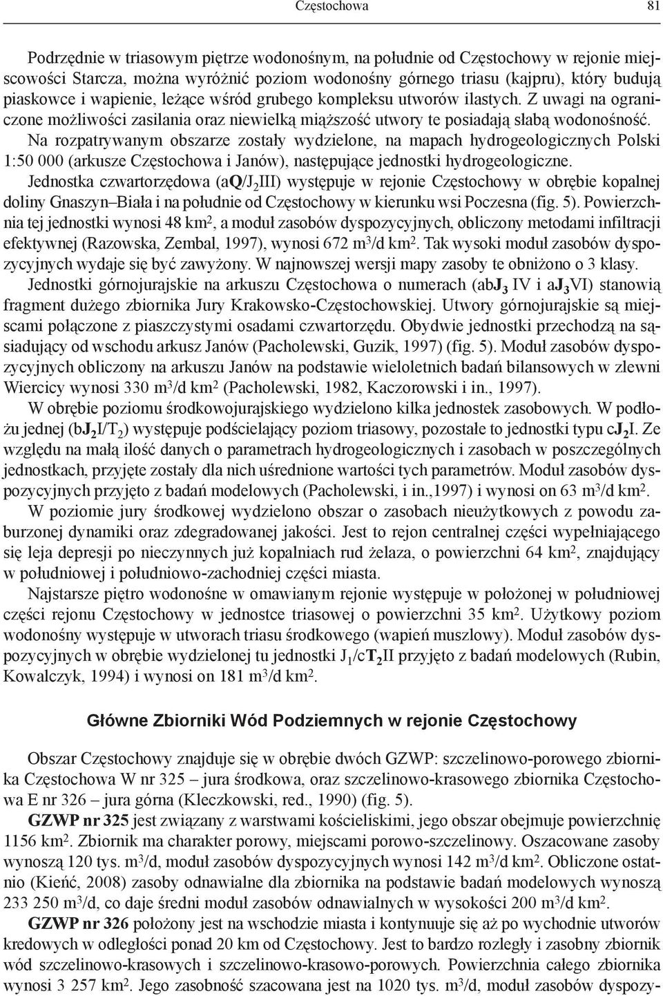 Na rozpatrywanym obszarze zostały wydzielone, na mapach hydrogeologicznych Polski 1:50 000 (arkusze Częstochowa i Janów), następujące jednostki hydrogeologiczne.
