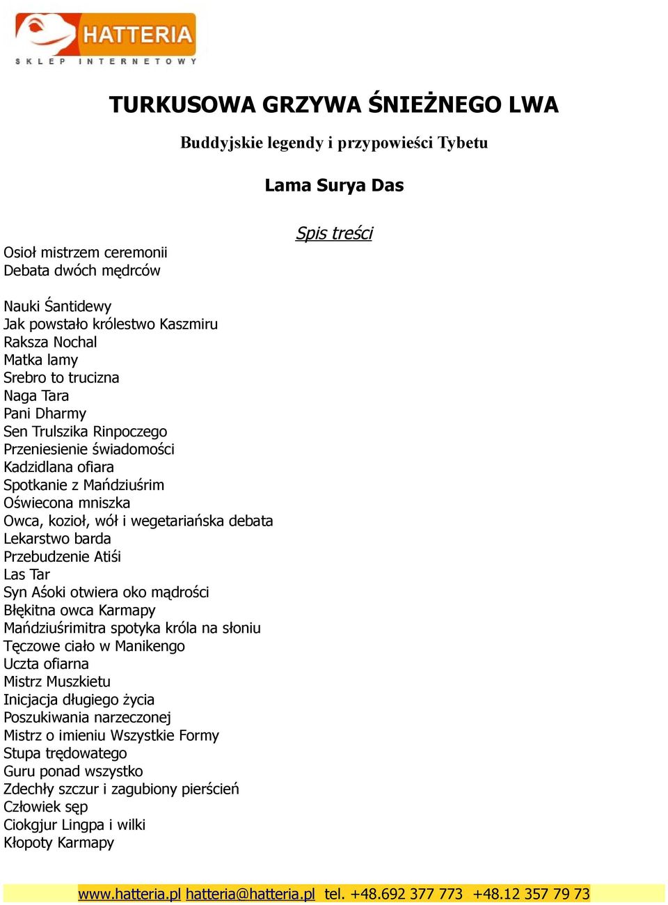 Tar Syn Aśoki otwiera oko mądrości Błękitna owca Karmapy Mańdziuśrimitra spotyka króla na słoniu Tęczowe ciało w Manikengo Uczta ofiarna Mistrz Muszkietu Inicjacja długiego życia