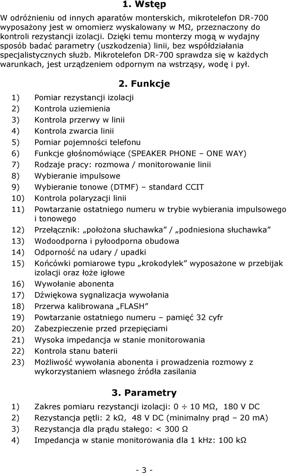 Mikrotelefon DR-700 sprawdza się w każdych warunkach, jest urządzeniem odpornym na wstrząsy, wodę i pył.