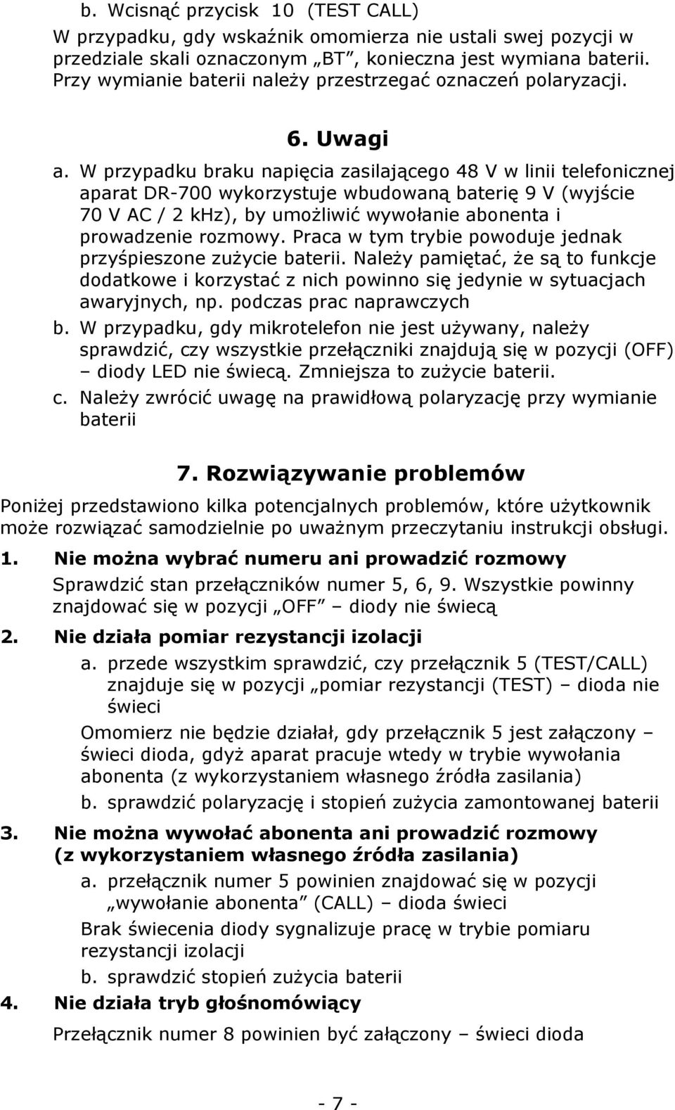 W przypadku braku napięcia zasilającego 48 V w linii telefonicznej aparat DR-700 wykorzystuje wbudowaną baterię 9 V (wyjście 70 V AC / 2 khz), by umożliwić wywołanie abonenta i prowadzenie rozmowy.