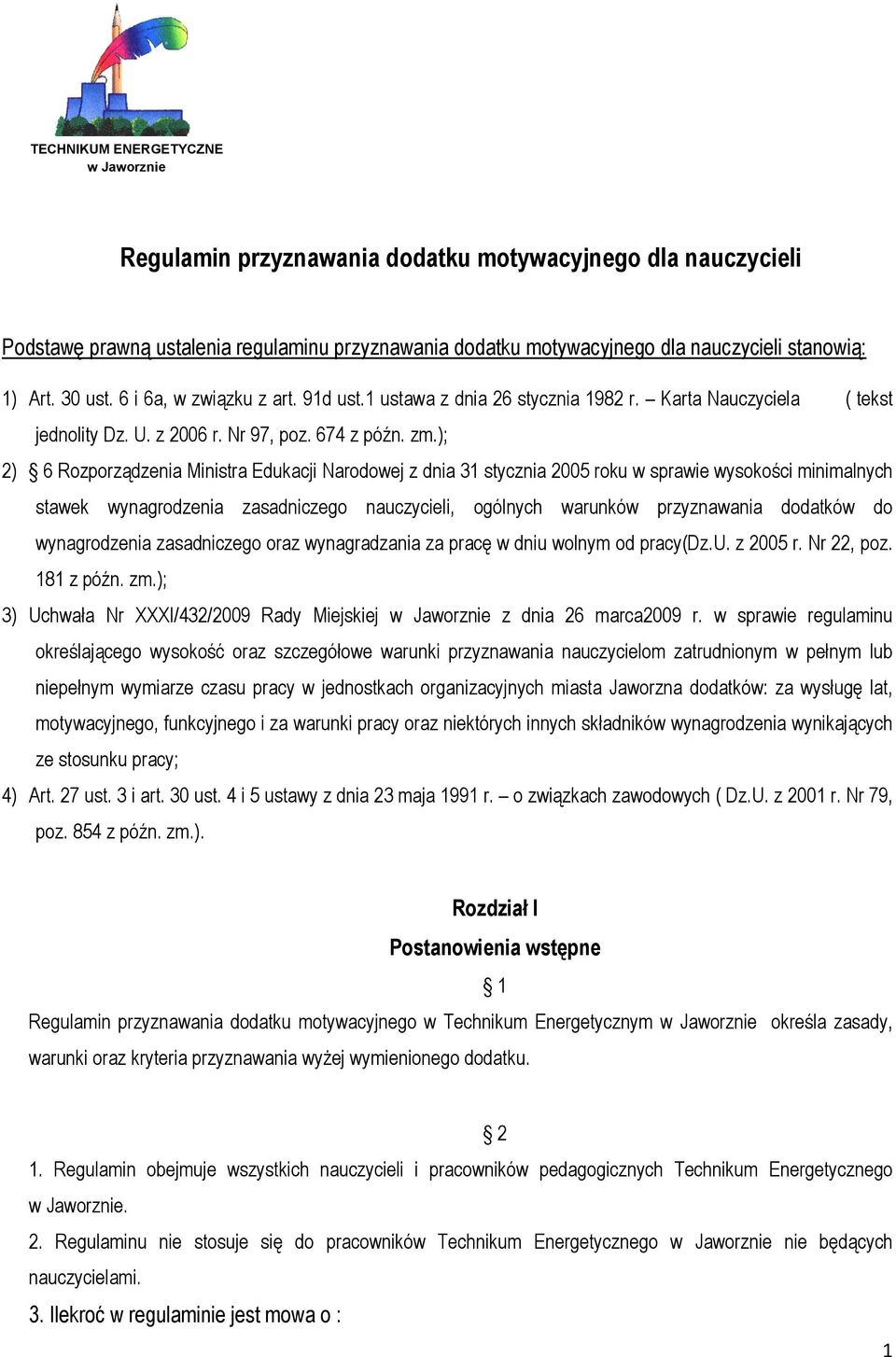 ); 2) 6 Rozporządzenia Ministra Edukacji Narodowej z dnia 31 stycznia 2005 roku w sprawie wysokości minimalnych stawek wynagrodzenia zasadniczego nauczycieli, ogólnych warunków przyznawania dodatków