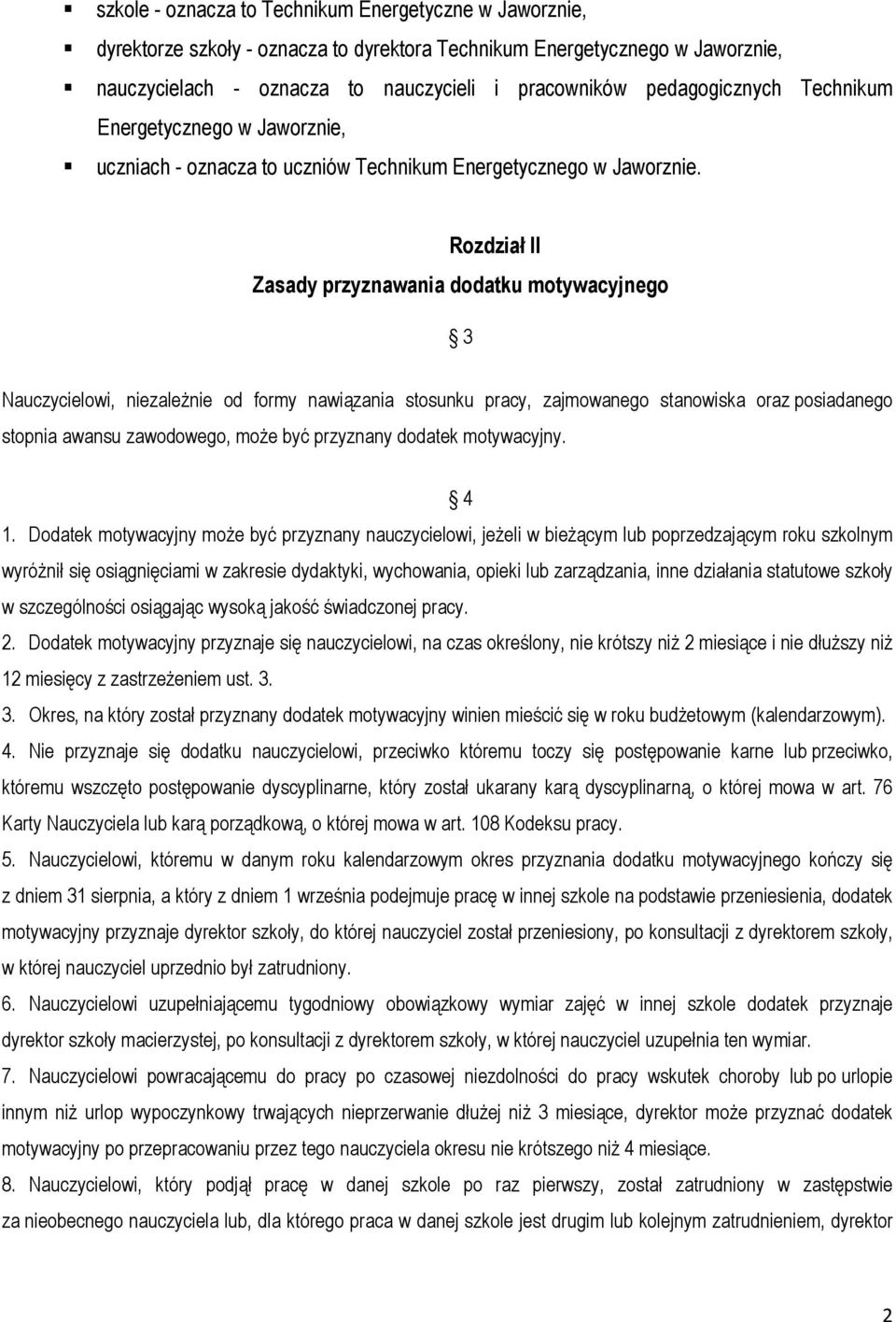 Rozdział II Zasady przyznawania dodatku motywacyjnego 3 Nauczycielowi, niezależnie od formy nawiązania stosunku pracy, zajmowanego stanowiska oraz posiadanego stopnia awansu zawodowego, może być