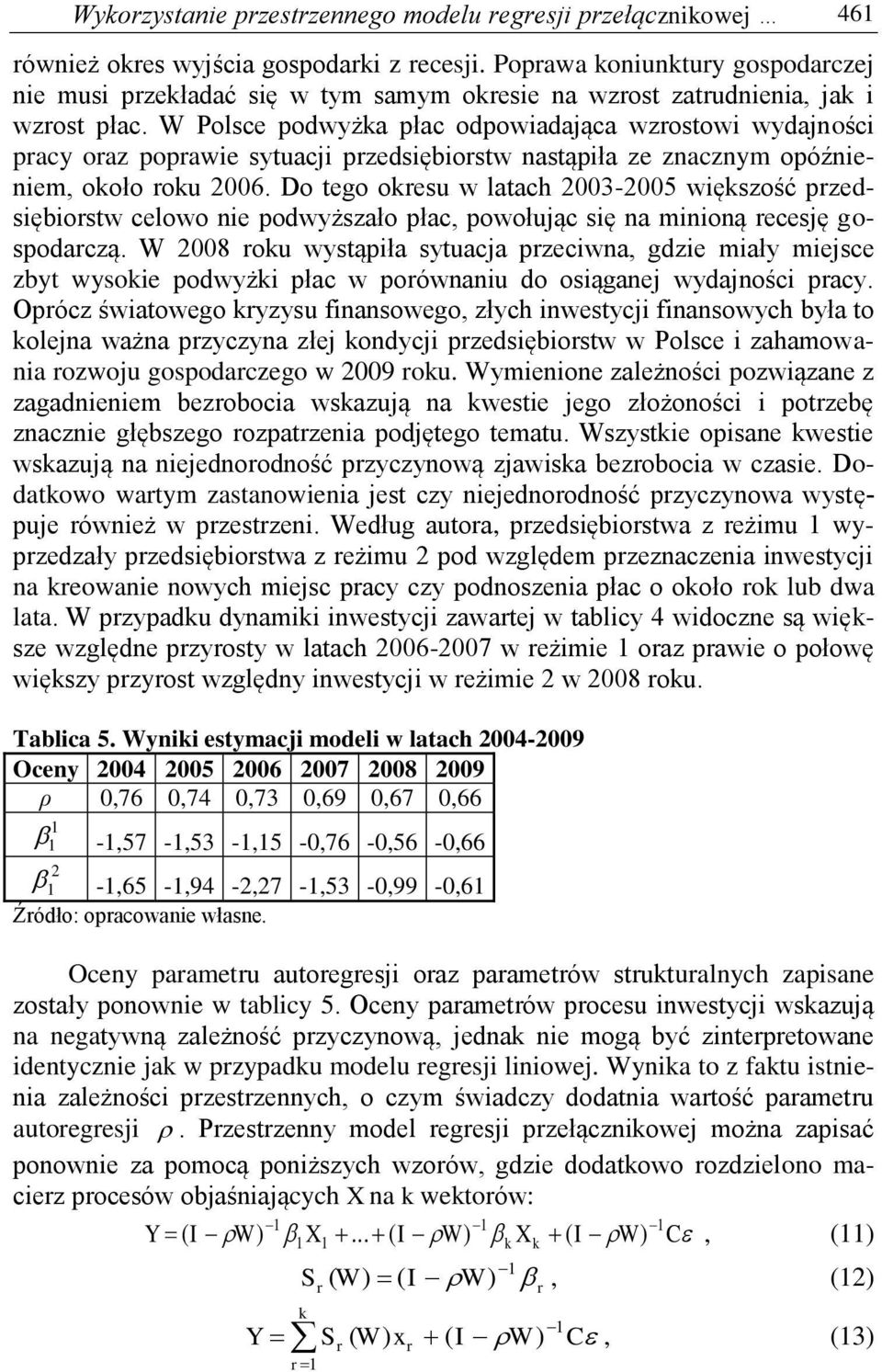 W Polsce podwyżka płac odpowiadająca wzrostowi wydajności pracy oraz poprawie sytuacji przedsiębiorstw nastąpiła ze znacznym opóźnieniem, około roku 006.