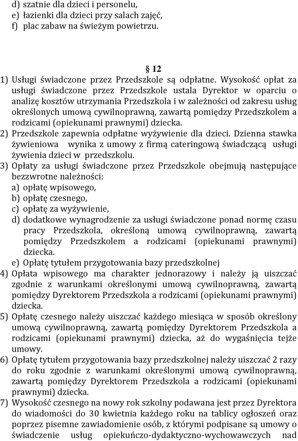 pomiędzy Przedszkolem a rodzicami (opiekunami prawnymi) dziecka. 2) Przedszkole zapewnia odpłatne wyżywienie dla dzieci.