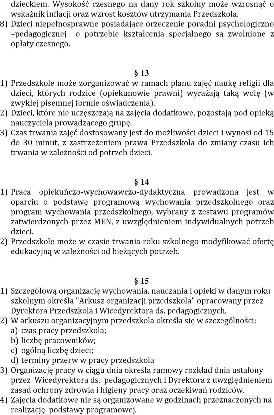 13 1) Przedszkole może zorganizować w ramach planu zajęć naukę religii dla dzieci, których rodzice (opiekunowie prawni) wyrażają taką wolę (w zwykłej pisemnej formie oświadczenia).