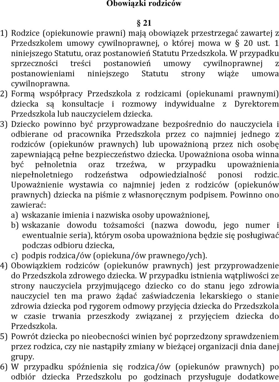 2) Formą współpracy Przedszkola z rodzicami (opiekunami prawnymi) dziecka są konsultacje i rozmowy indywidualne z Dyrektorem Przedszkola lub nauczycielem dziecka.