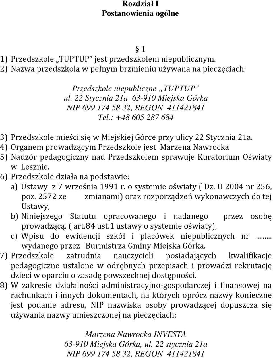 4) Organem prowadzącym Przedszkole jest Marzena Nawrocka 5) Nadzór pedagogiczny nad Przedszkolem sprawuje Kuratorium Oświaty w Lesznie.