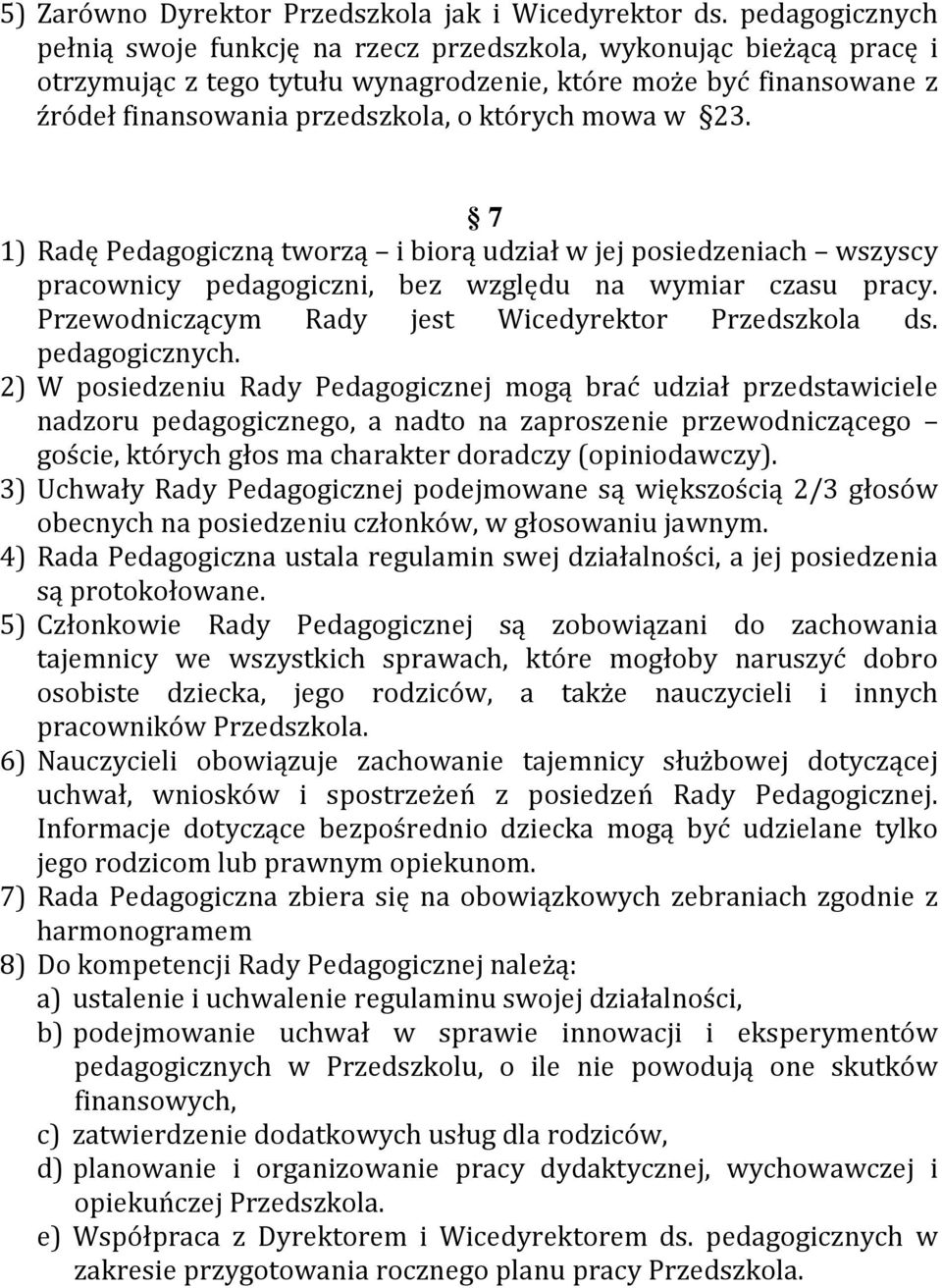 mowa w 23. 7 1) Radę Pedagogiczną tworzą i biorą udział w jej posiedzeniach wszyscy pracownicy pedagogiczni, bez względu na wymiar czasu pracy. Przewodniczącym Rady jest Wicedyrektor Przedszkola ds.