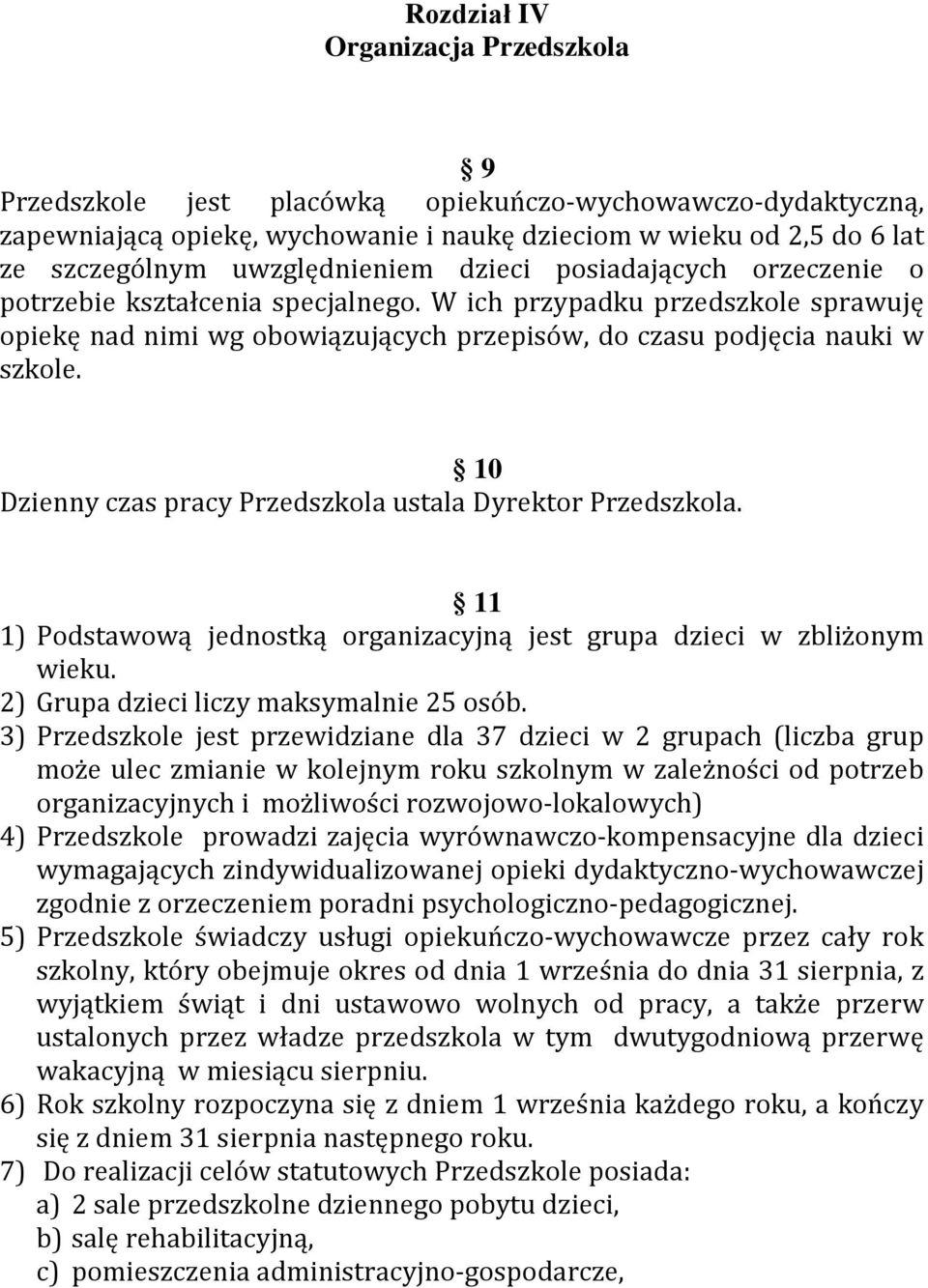 10 Dzienny czas pracy Przedszkola ustala Dyrektor Przedszkola. 11 1) Podstawową jednostką organizacyjną jest grupa dzieci w zbliżonym wieku. 2) Grupa dzieci liczy maksymalnie 25 osób.