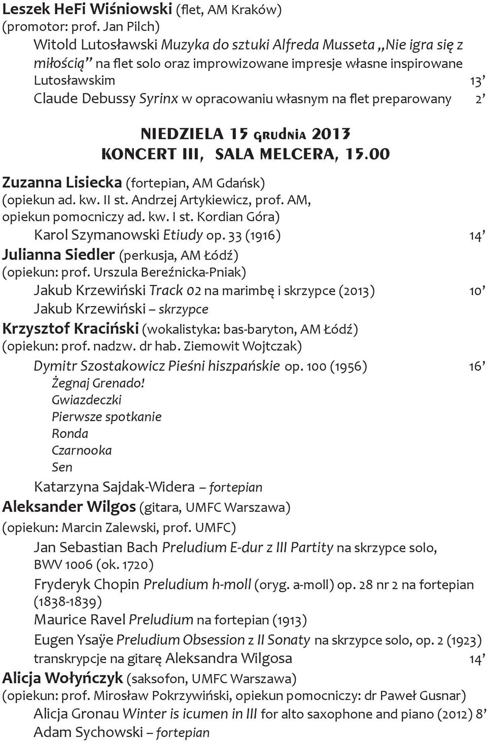 własnym na flet preparowany 2 NIEDZIELA 15 grudnia 2013 KONCERT III, SALA MELCERA, 15.00 Zuzanna Lisiecka (fortepian, AM Gdańsk) (opiekun ad. kw. II st. Andrzej Artykiewicz, prof.