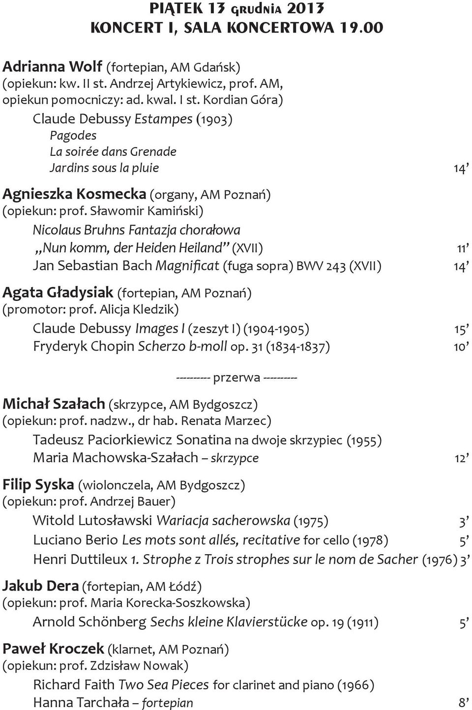 Sławomir Kamiński) Nicolaus Bruhns Fantazja chorałowa Nun komm, der Heiden Heiland (XVII) 11 Jan Sebastian Bach Magnificat (fuga sopra) BWV 243 (XVII) 14 Agata Gładysiak (fortepian, AM Poznań)