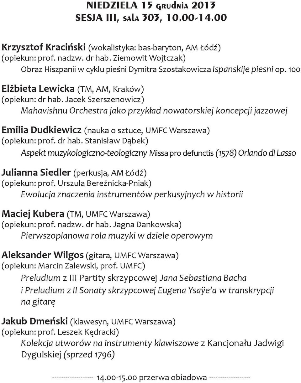 Jacek Szerszenowicz) Mahavishnu Orchestra jako przykład nowatorskiej koncepcji jazzowej Emilia Dudkiewicz (nauka o sztuce, UMFC Warszawa) (opiekun: prof. dr hab.