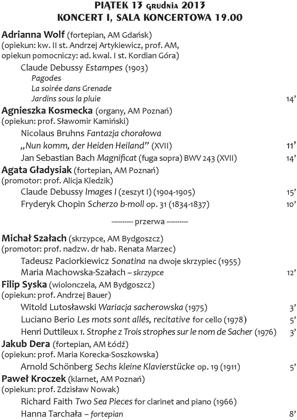 Sławomir Kamiński) Nicolaus Bruhns Fantazja chorałowa Nun komm, der Heiden Heiland (XVII) 11 Jan Sebastian Bach Magnificat (fuga sopra) BWV 243 (XVII) 14 Agata Gładysiak (fortepian, AM Poznań)