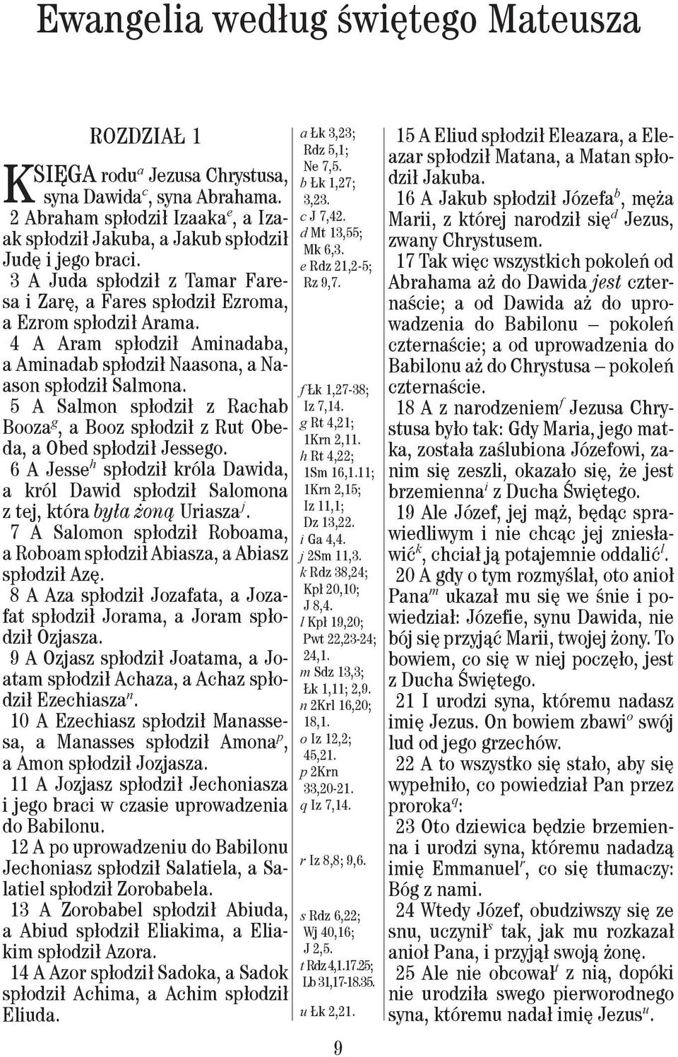 5 A Salmon spłodził z Rachab Booza g, a Booz spłodził z Rut Obeda, a Obed spłodził Jessego. 6 A Jesse h spłodził króla Dawida, a król Dawid spłodził Salomona z tej, która była żoną Uriasza j.