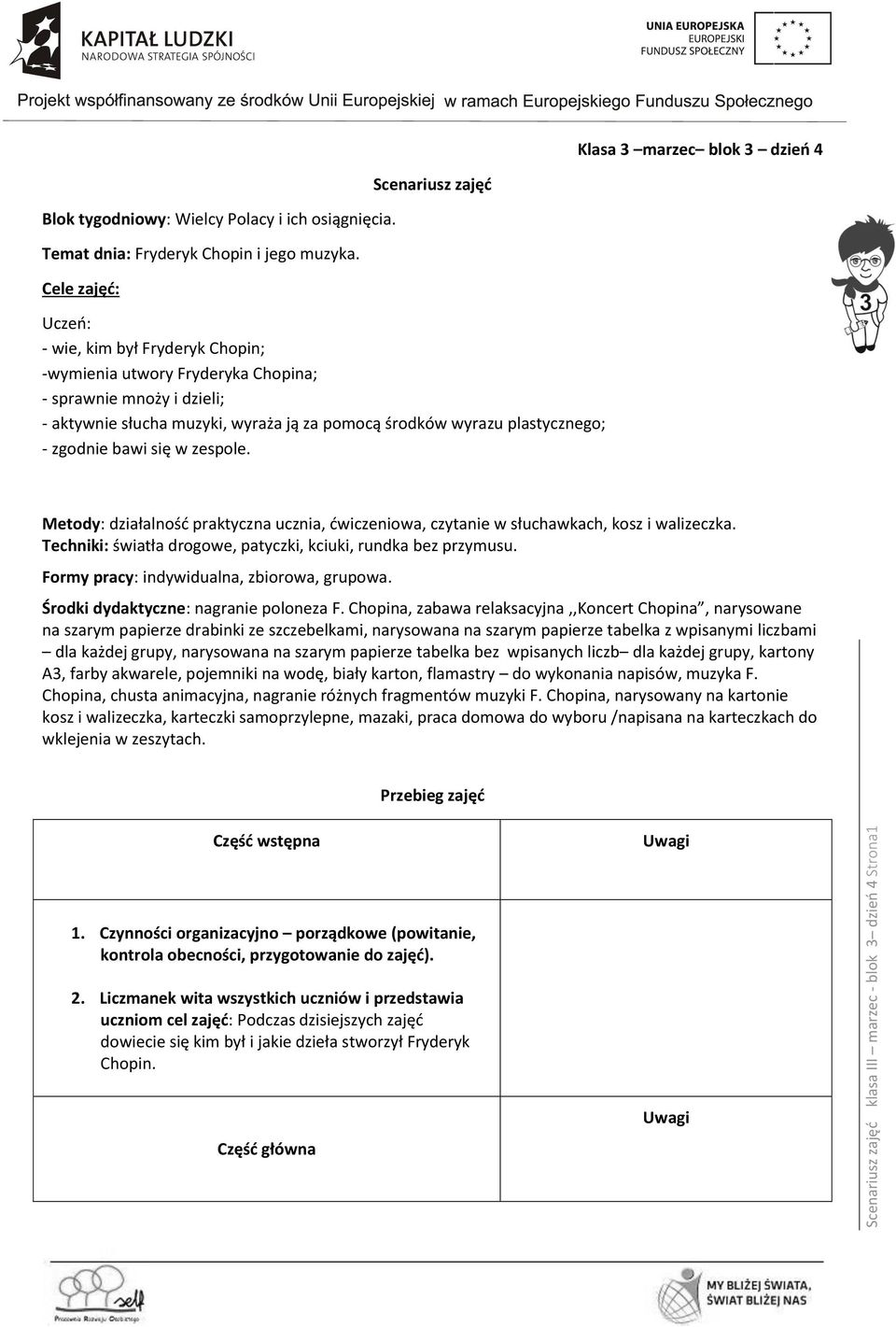 plastycznego; - zgodnie bawi się w zespole. Metody: działalność praktyczna ucznia, ćwiczeniowa, czytanie w słuchawkach, kosz i walizeczka.